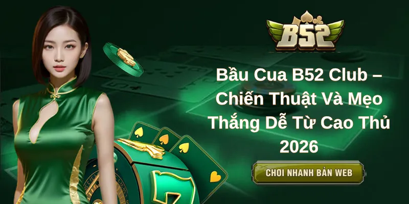Bầu Cua B52 Club – Chiến Thuật Và Mẹo Thắng Dễ Từ Cao Thủ 2026